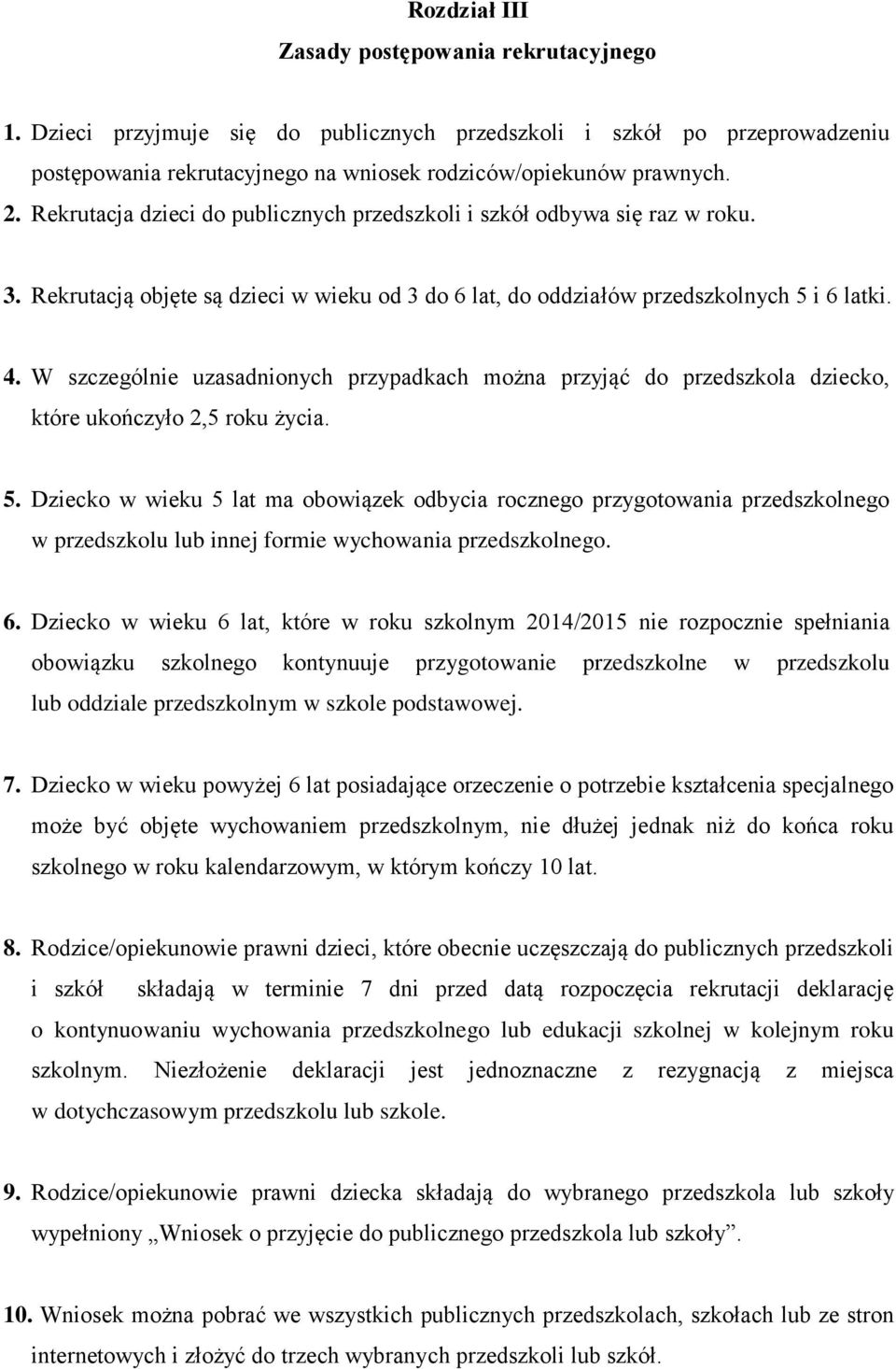 W szczególnie uzasadnionych przypadkach można przyjąć do przedszkola dziecko, które ukończyło 2,5 roku życia. 5.