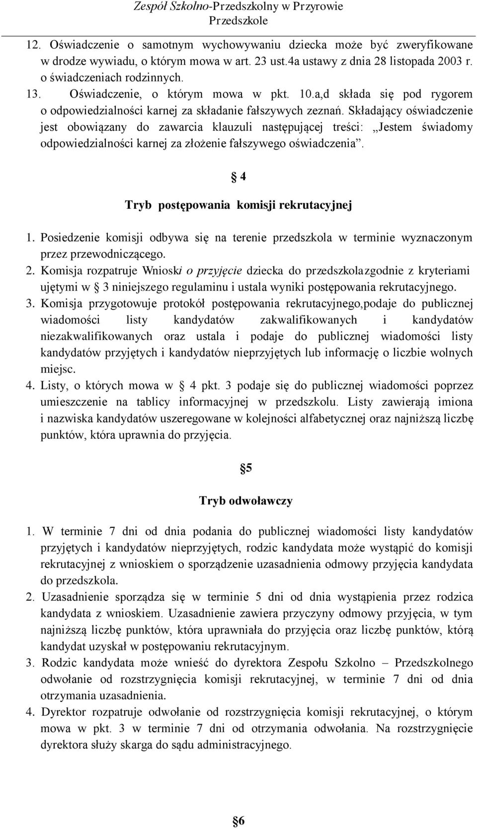 Składający oświadczenie jest obowiązany do zawarcia klauzuli następującej treści: Jestem świadomy odpowiedzialności karnej za złożenie fałszywego oświadczenia.