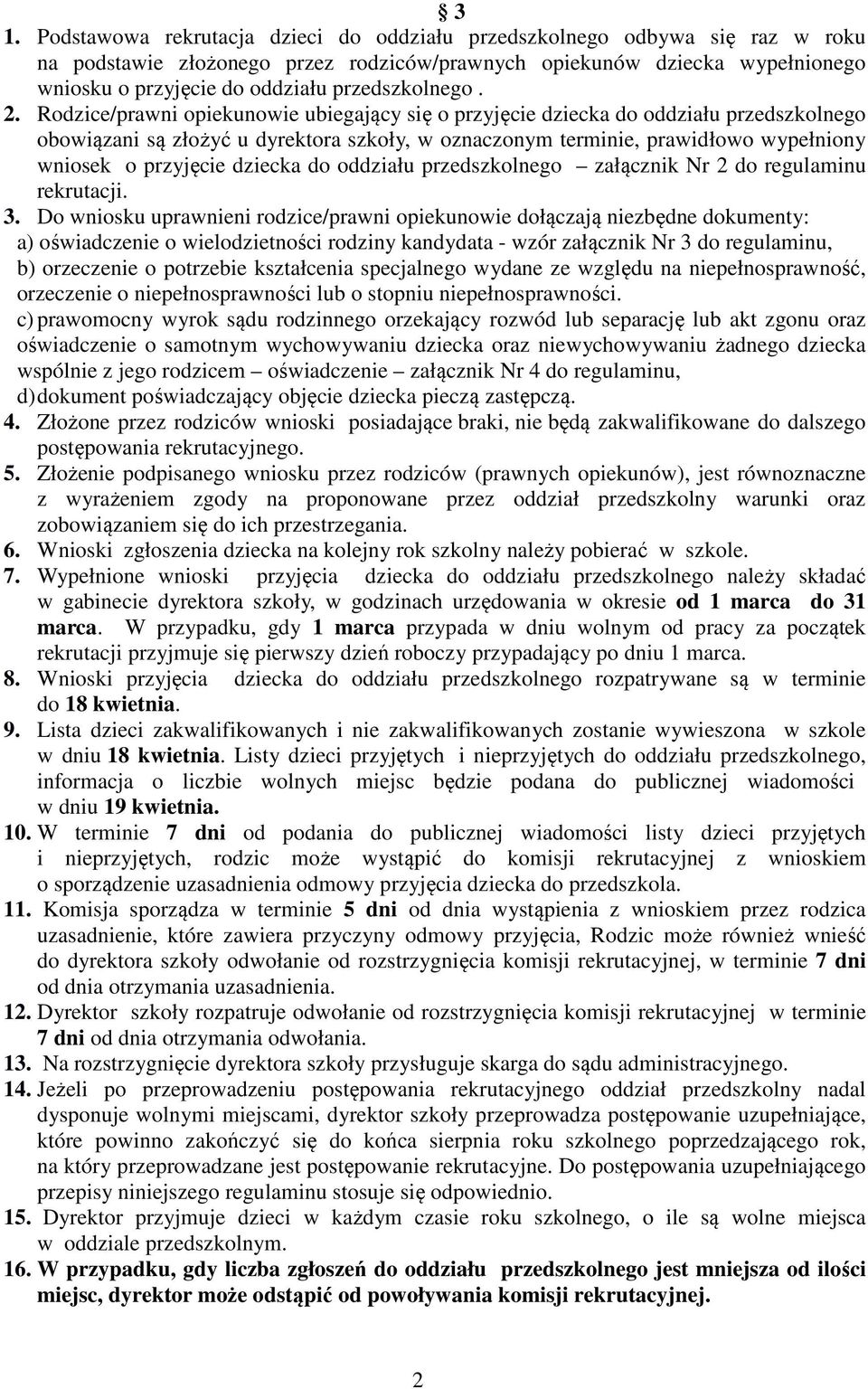 Rodzice/prawni opiekunowie ubiegający się o przyjęcie dziecka do oddziału przedszkolnego obowiązani są złożyć u dyrektora szkoły, w oznaczonym terminie, prawidłowo wypełniony wniosek o przyjęcie