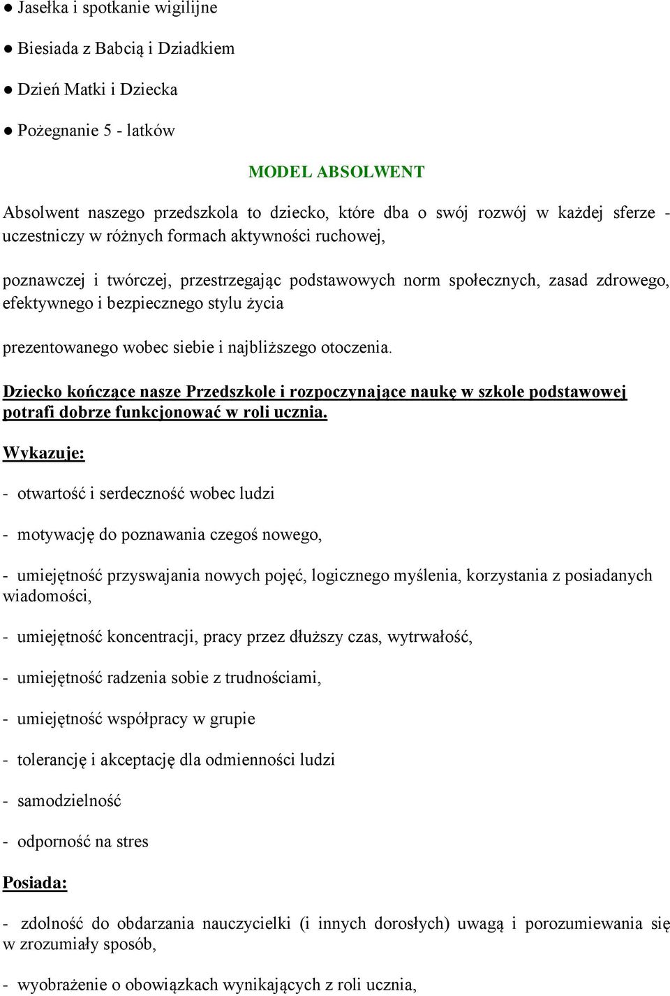 wobec siebie i najbliższego otoczenia. Dziecko kończące nasze Przedszkole i rozpoczynające naukę w szkole podstawowej potrafi dobrze funkcjonować w roli ucznia.