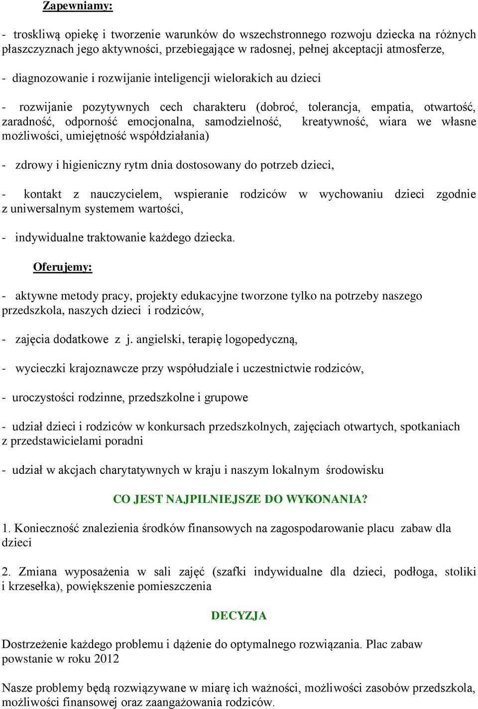 kreatywność, wiara we własne możliwości, umiejętność współdziałania) - zdrowy i higieniczny rytm dnia dostosowany do potrzeb dzieci, - kontakt z nauczycielem, wspieranie rodziców w wychowaniu dzieci