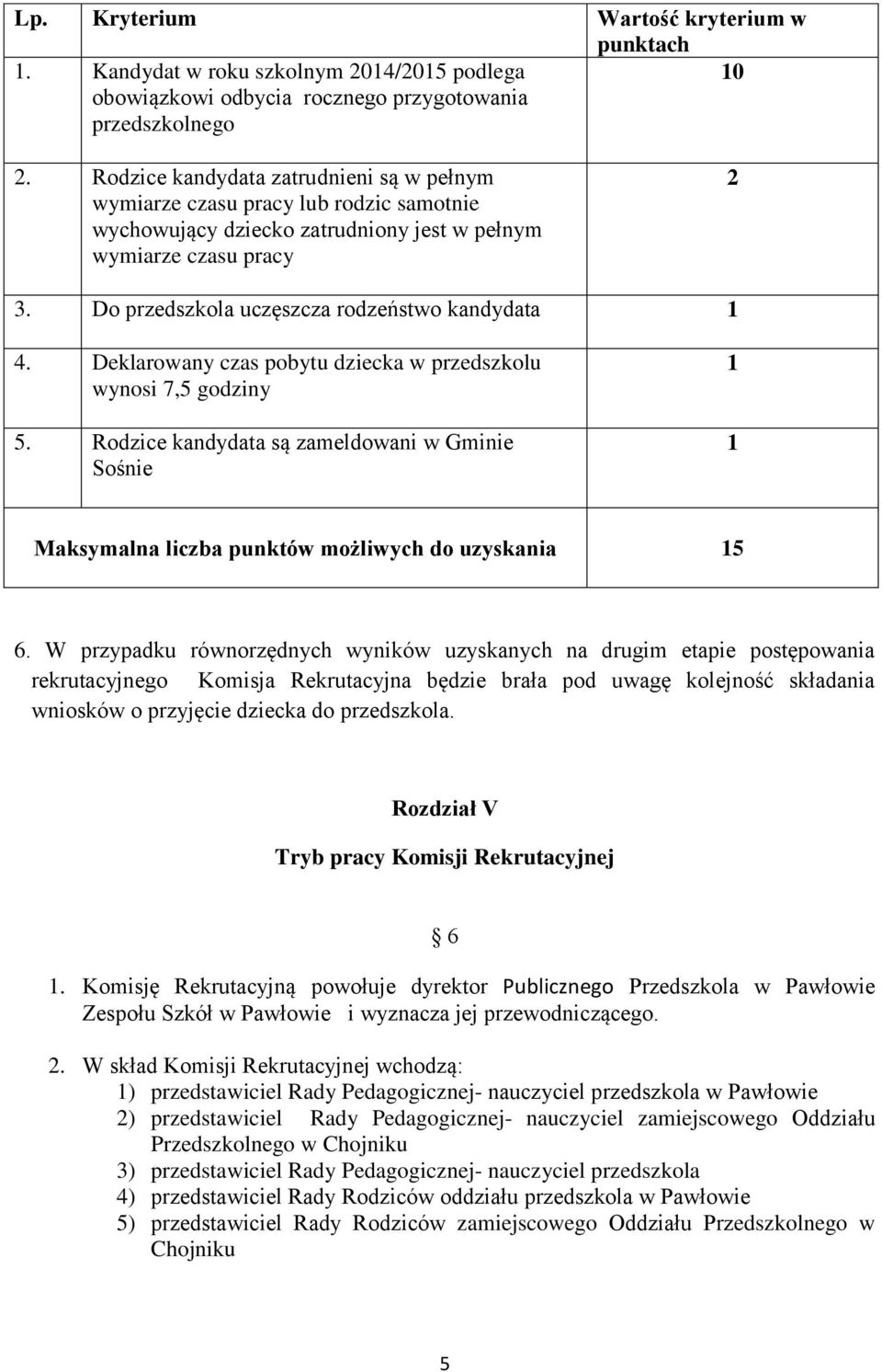 Do przedszkola uczęszcza rodzeństwo kandydata 1 4. Deklarowany czas pobytu dziecka w przedszkolu wynosi 7,5 godziny 5.