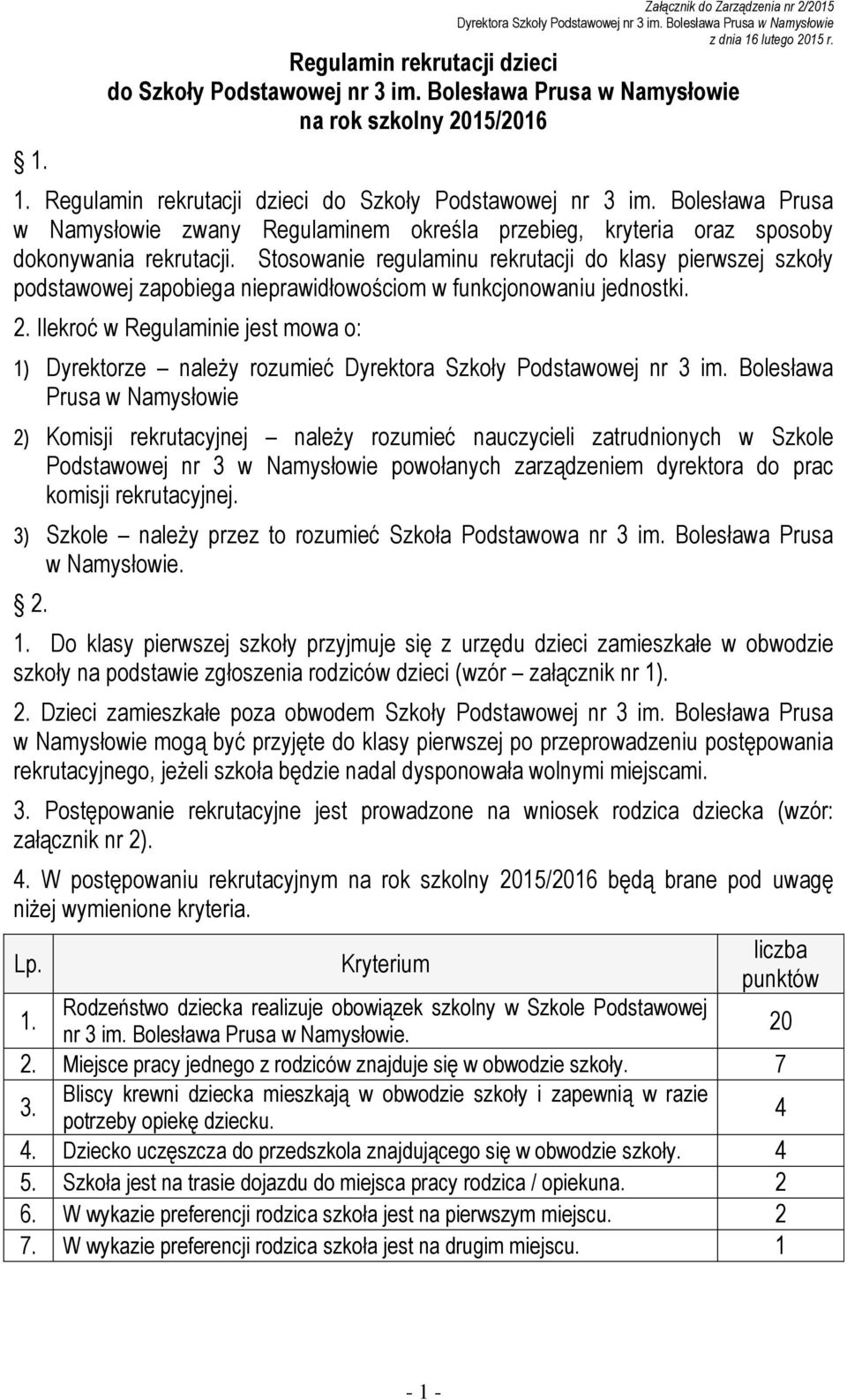 Stosowanie regulaminu rekrutacji do klasy pierwszej szkoły podstawowej zapobiega nieprawidłowościom w funkcjonowaniu jednostki. 2.