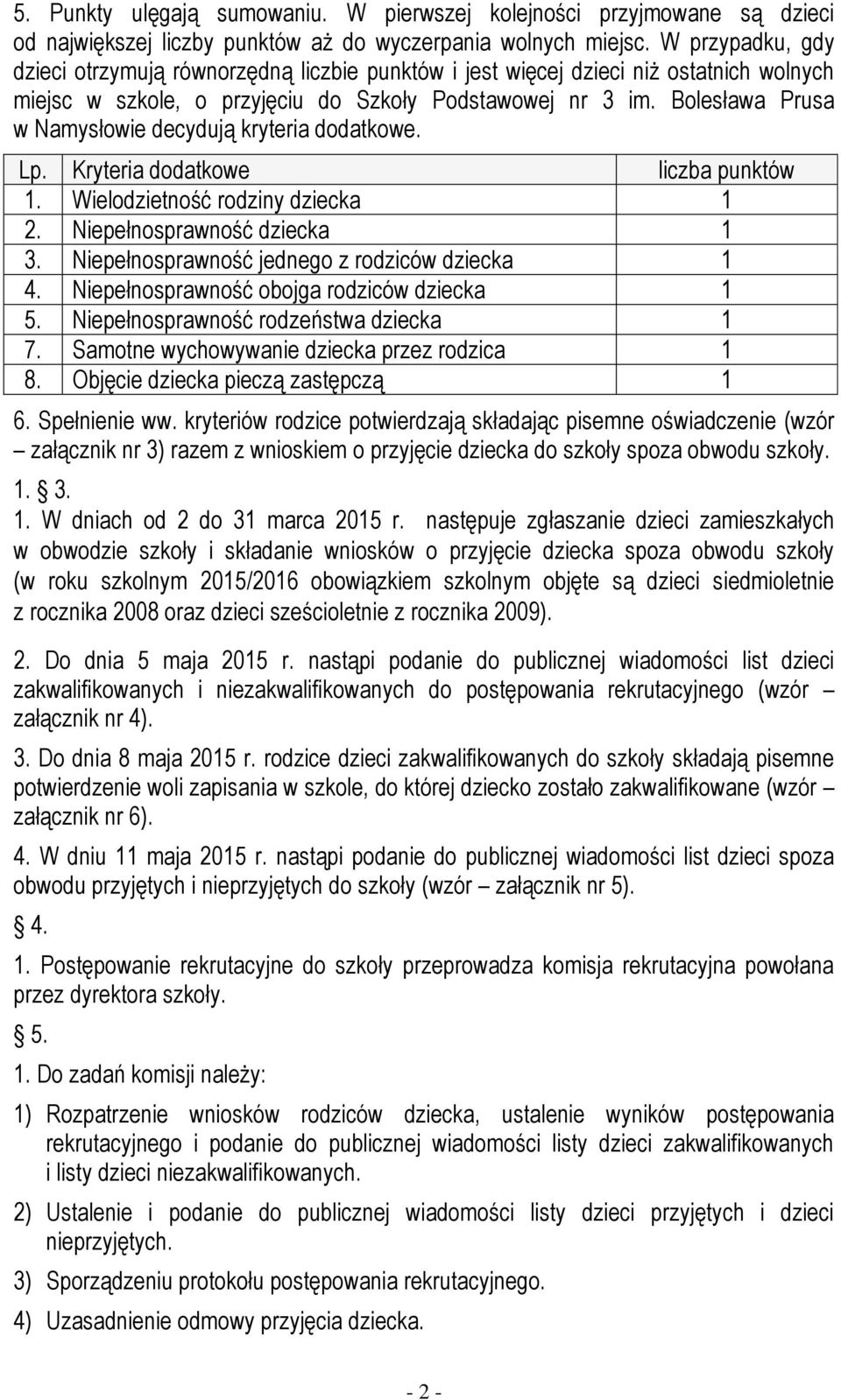 Bolesława Prusa w Namysłowie decydują kryteria dodatkowe. Lp. Kryteria dodatkowe liczba punktów 1. Wielodzietność rodziny dziecka 1 2.