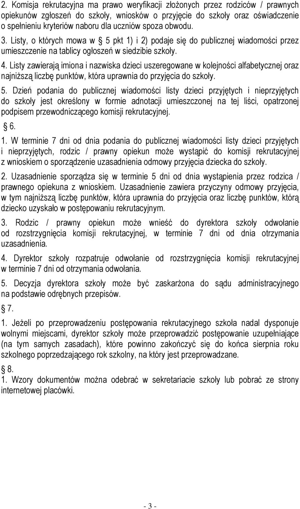 Listy zawierają imiona i nazwiska dzieci uszeregowane w kolejności alfabetycznej oraz najniższą liczbę punktów, która uprawnia do przyjęcia do szkoły. 5.