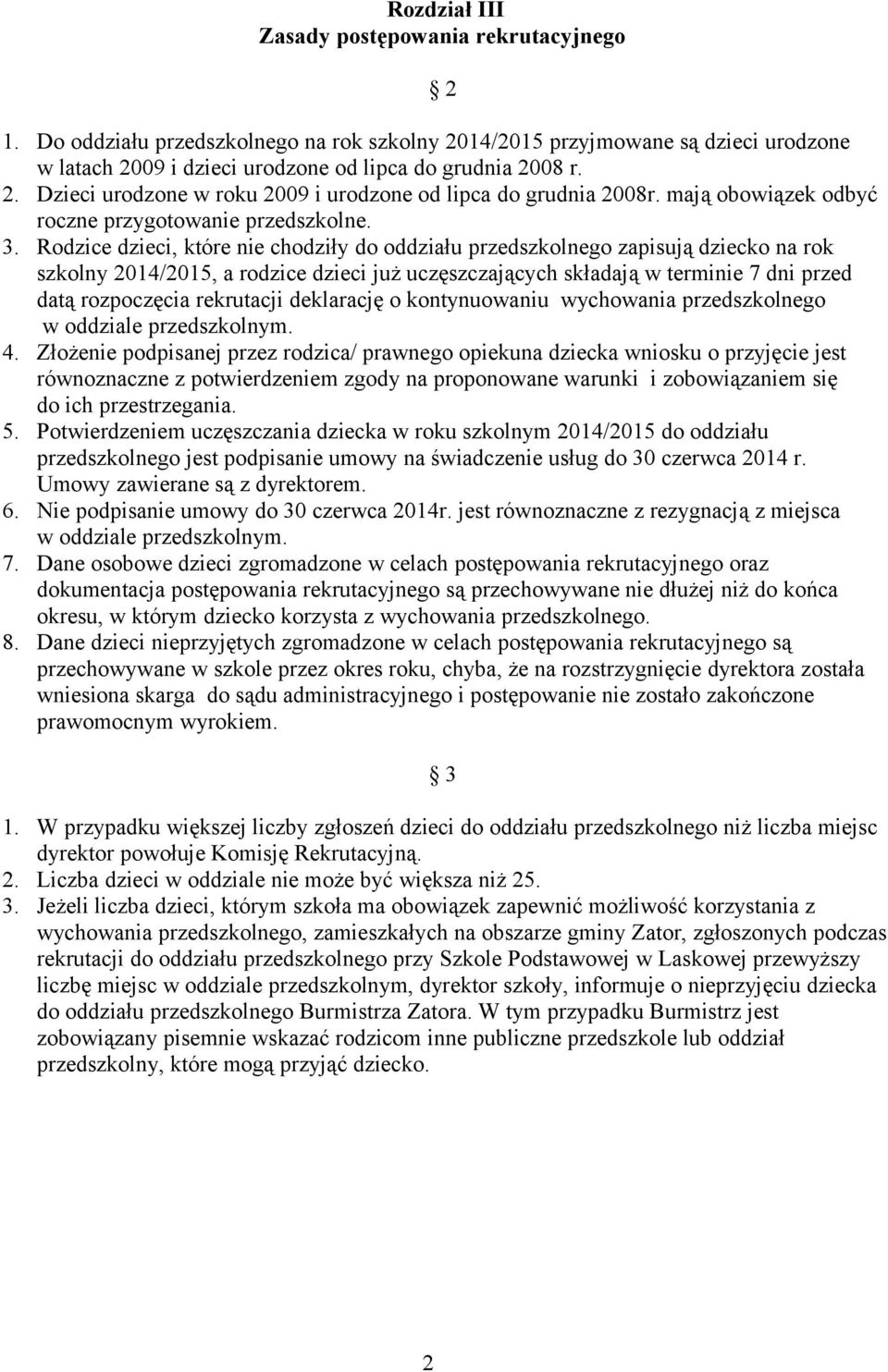 Rodzice dzieci, które nie chodziły do oddziału przedszkolnego zapisują dziecko na rok szkolny 2014/2015, a rodzice dzieci już uczęszczających składają w terminie 7 dni przed datą rozpoczęcia