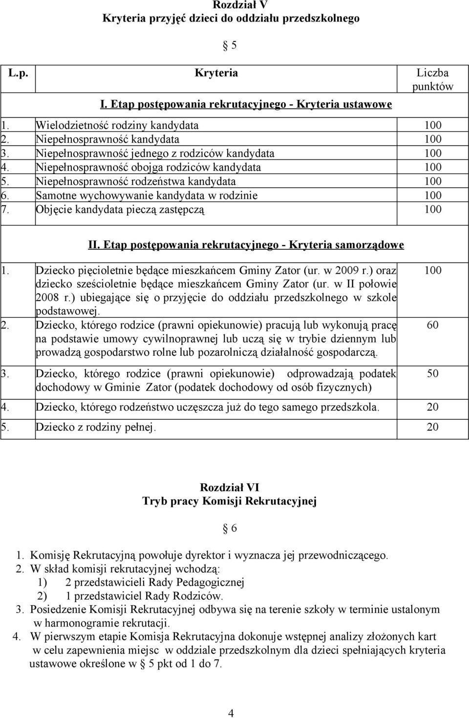 Samotne wychowywanie kandydata w rodzinie 100 7. Objęcie kandydata pieczą zastępczą 100 II. Etap postępowania rekrutacyjnego - Kryteria samorządowe 1.