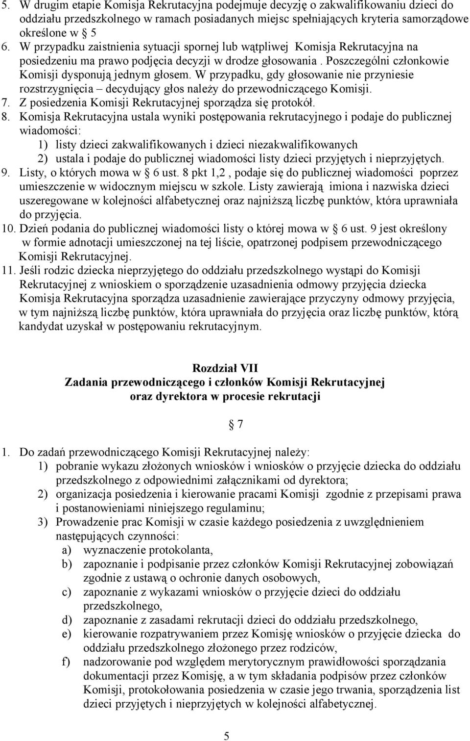 W przypadku, gdy głosowanie nie przyniesie rozstrzygnięcia decydujący głos należy do przewodniczącego Komisji. 7. Z posiedzenia Komisji Rekrutacyjnej sporządza się protokół. 8.