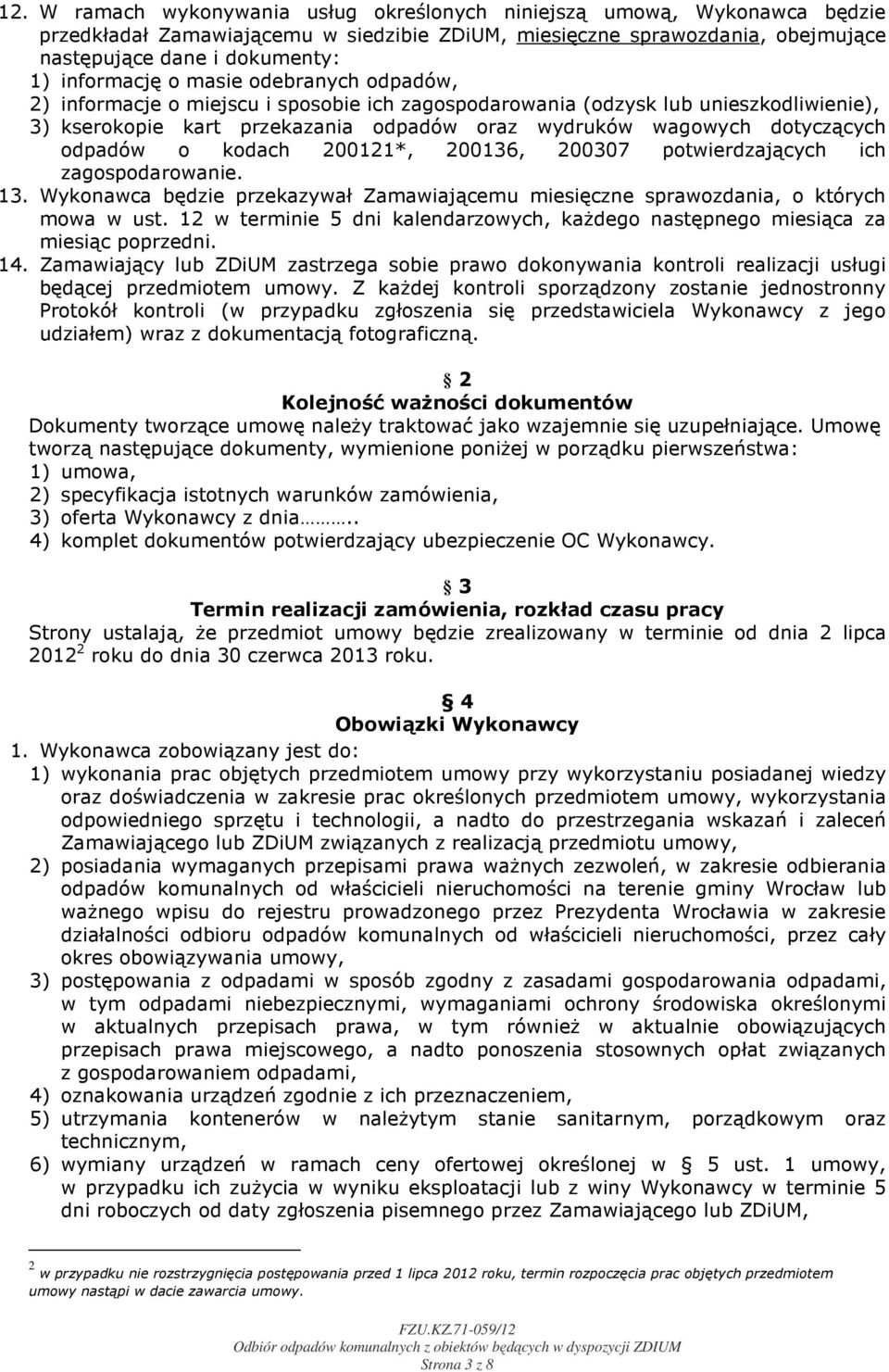 dotyczących odpadów o kodach 200121*, 200136, 200307 potwierdzających ich zagospodarowanie. 13. Wykonawca będzie przekazywał Zamawiającemu miesięczne sprawozdania, o których mowa w ust.