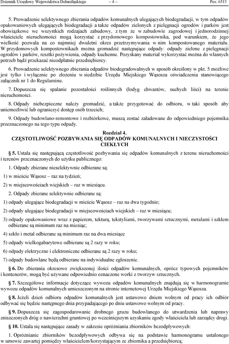 obowiązkowe we wszystkich rodzajach zabudowy, z tym że w zabudowie zagrodowej i jednorodzinnej właściciele nieruchomości mogą korzystać z przydomowego kompostownika, pod warunkiem, że jego wielkość