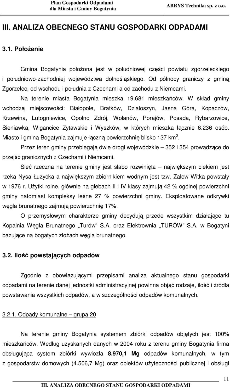 W skład gminy wchodzą miejscowości: Białopole, Bratków, Działoszyn, Jasna Góra, Kopaczów, Krzewina, Lutogniewice, Opolno Zdrój, Wolanów, Porajów, Posada, Rybarzowice, Sieniawka, Wigancice Żytawskie i