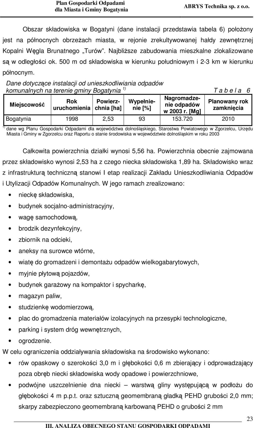 Dane dotyczące instalacji od unieszkodliwiania odpadów komunalnych na terenie gminy 1) T a b e l a 6 Nagromadzenie odpadów Rok Powierzchnia [ha] nie [%] zamknięcia Wypełnie- Planowany rok Miejscowość