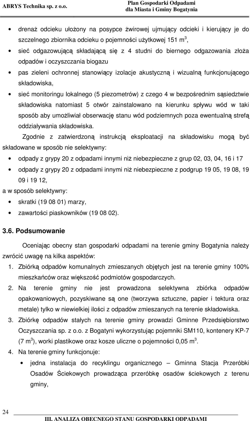 piezometrów) z czego 4 w bezpośrednim sąsiedztwie składowiska natomiast 5 otwór zainstalowano na kierunku spływu wód w taki sposób aby umożliwiał obserwację stanu wód podziemnych poza ewentualną