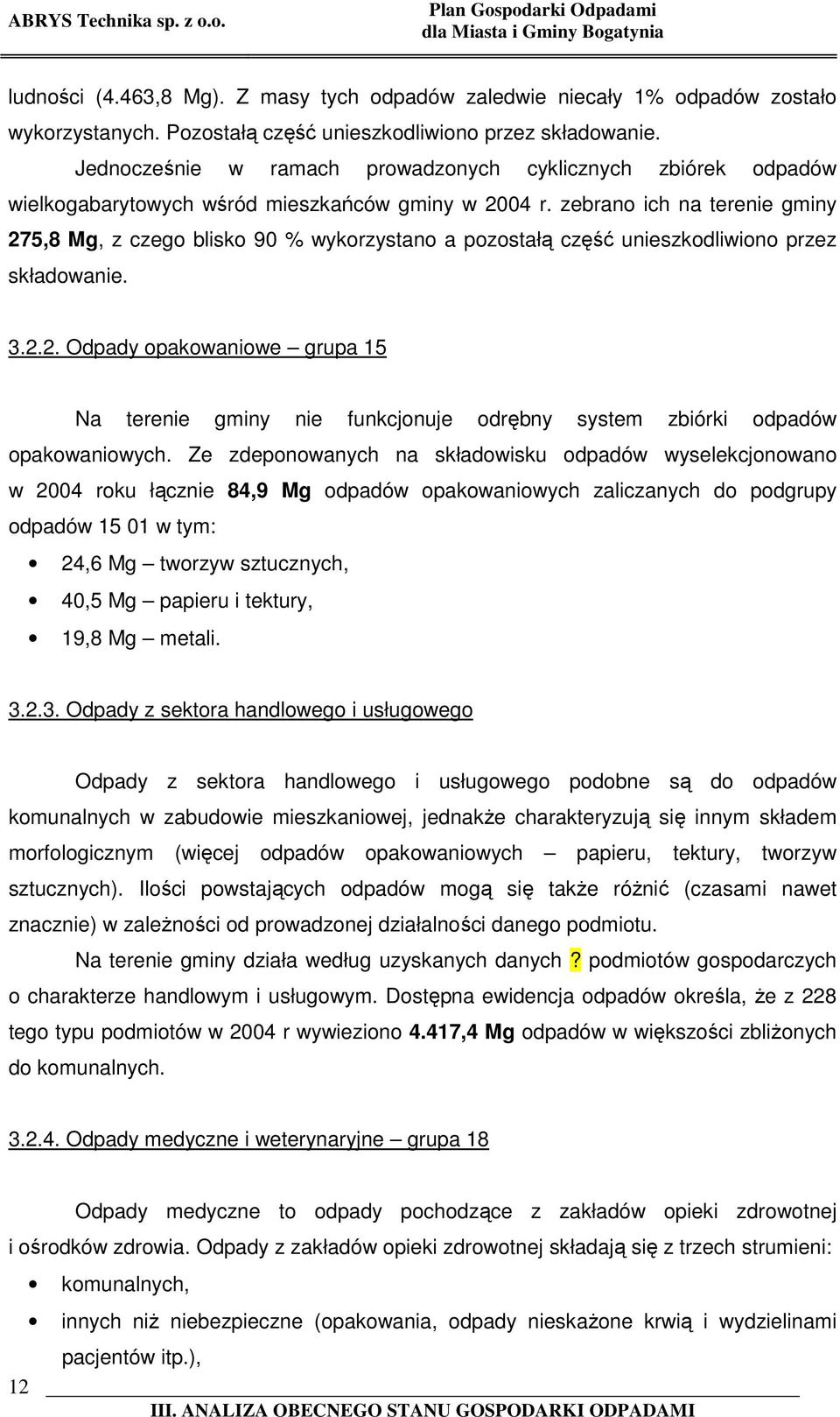 zebrano ich na terenie gminy 275,8 Mg, z czego blisko 90 % wykorzystano a pozostałą część unieszkodliwiono przez składowanie. 3.2.2. Odpady opakowaniowe grupa 15 Na terenie gminy nie funkcjonuje odrębny system zbiórki odpadów opakowaniowych.