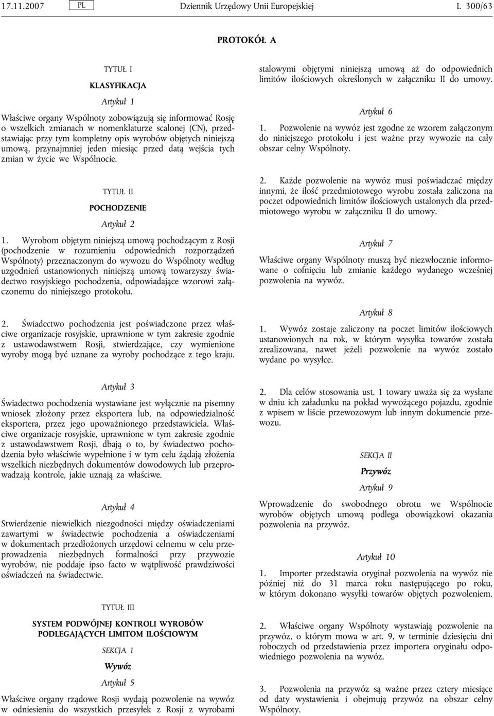 (CN), przedstawiając przy tym kompletny opis wyrobów objętych niniejszą umową, przynajmniej jeden miesiąc przed datą wejścia tych zmian w życie we Wspólnocie. TYTUŁ II POCHODZENIE Artykuł 2 1.