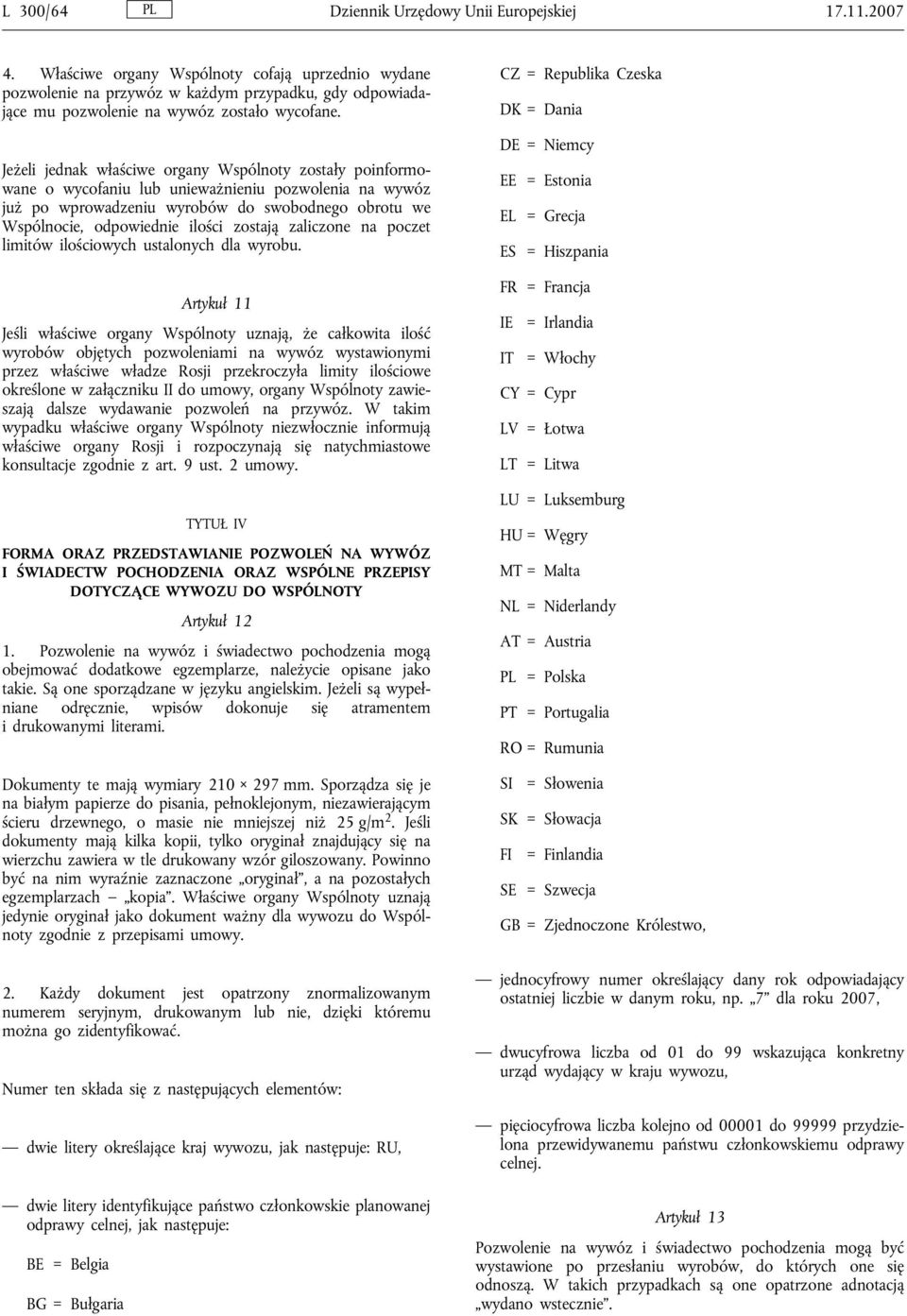 Jeżeli jednak właściwe organy Wspólnoty zostały poinformowane o wycofaniu lub unieważnieniu pozwolenia na wywóz już po wprowadzeniu wyrobów do swobodnego obrotu we Wspólnocie, odpowiednie ilości