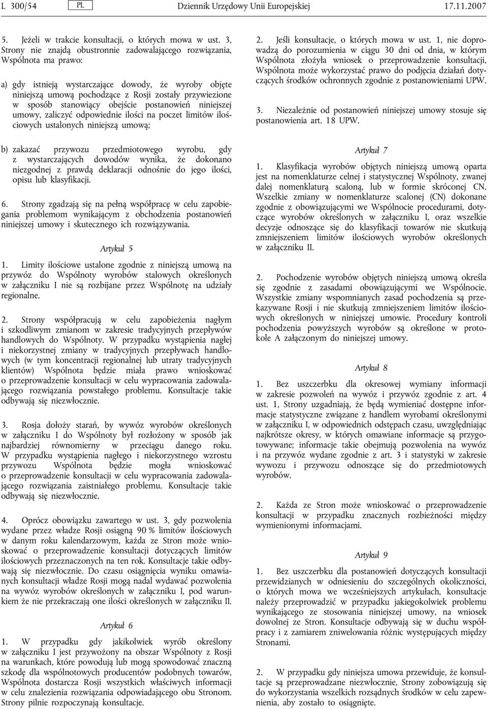 sposób stanowiący obejście postanowień niniejszej umowy, zaliczyć odpowiednie ilości na poczet limitów ilościowych ustalonych niniejszą umową; b) zakazać przywozu przedmiotowego wyrobu, gdy z