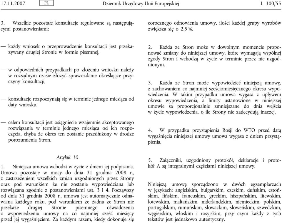 każdy wniosek o przeprowadzenie konsultacji jest przekazywany drugiej Stronie w formie pisemnej, w odpowiednich przypadkach po złożeniu wniosku należy w rozsądnym czasie złożyć sprawozdanie