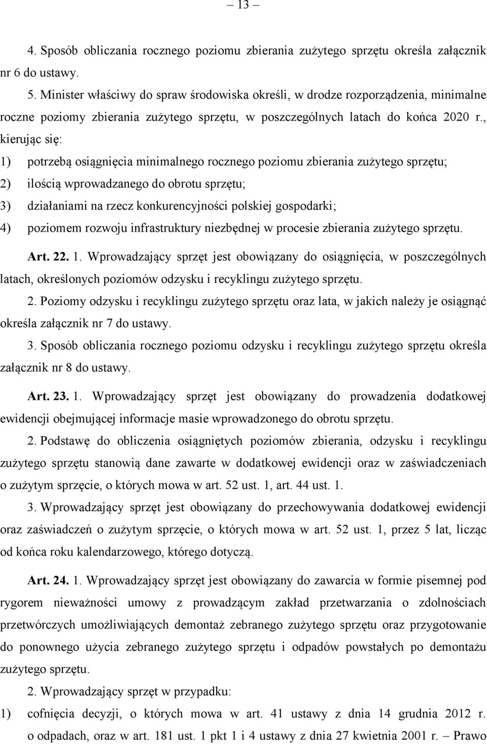 , kierując się: 1) potrzebą osiągnięcia minimalnego rocznego poziomu zbierania zużytego sprzętu; 2) ilością wprowadzanego do obrotu sprzętu; 3) działaniami na rzecz konkurencyjności polskiej