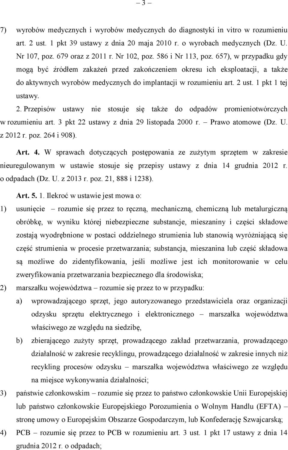 2 ust. 1 pkt 1 tej ustawy. 2. Przepisów ustawy nie stosuje się także do odpadów promieniotwórczych w rozumieniu art. 3 pkt 22 ustawy z dnia 29 listopada 2000 r. Prawo atomowe (Dz. U. z 2012 r. poz.