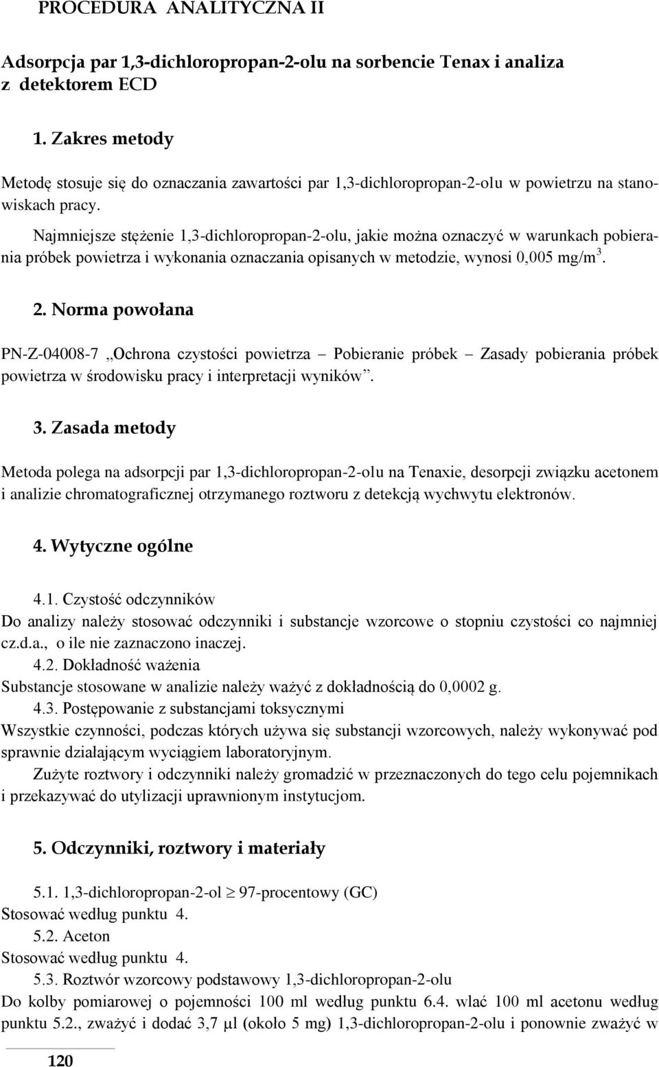 Najmniejsze stężenie 1,3-dichloropropan-2-olu, jakie można oznaczyć w warunkach pobierania próbek powietrza i wykonania oznaczania opisanych w metodzie, wynosi 0,005 mg/m 3. 2.