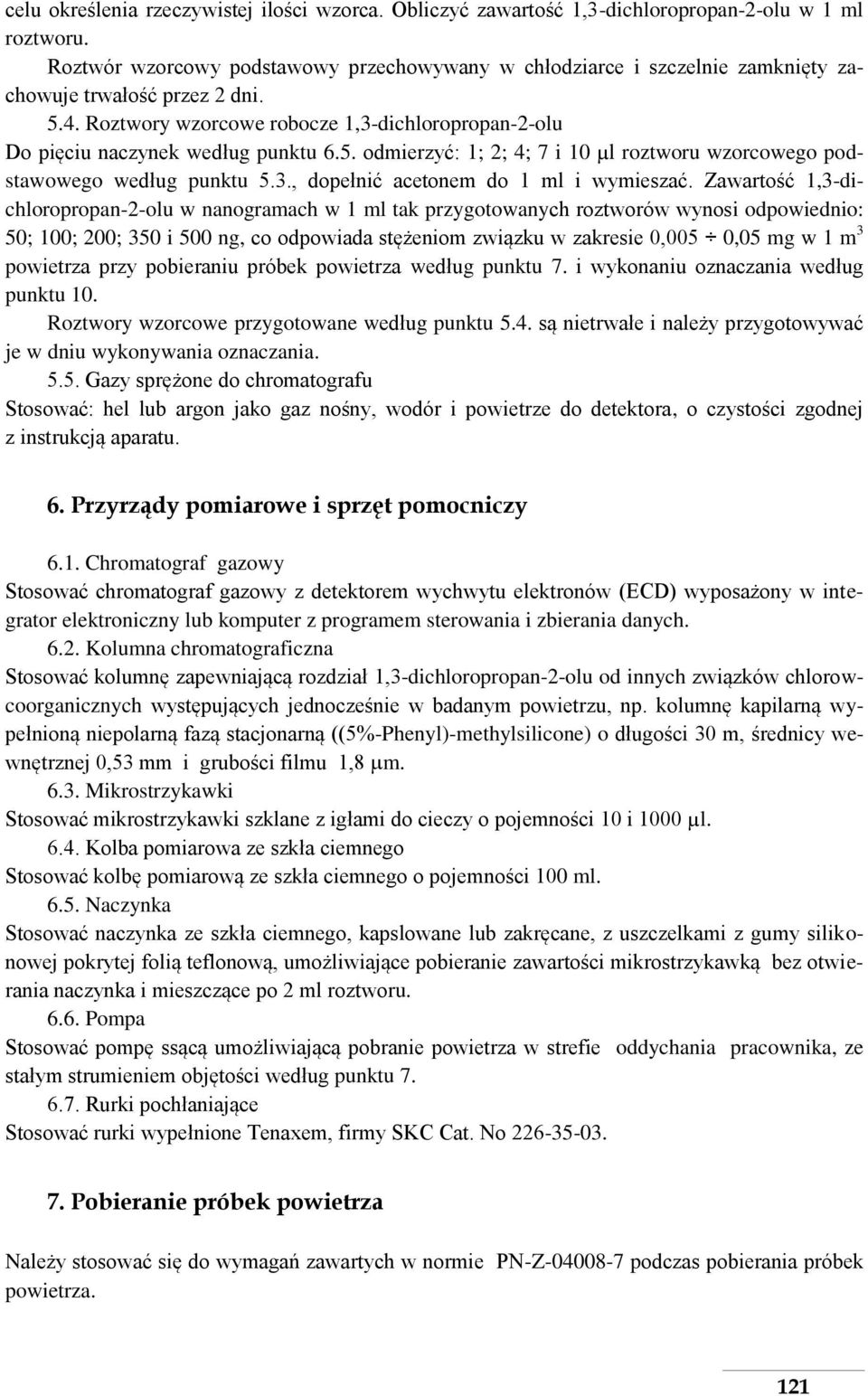 Roztwory wzorcowe robocze 1,3-dichloropropan-2-olu Do pięciu naczynek według punktu 6.5. odmierzyć: 1; 2; 4; 7 i 10 µl roztworu wzorcowego podstawowego według punktu 5.3., dopełnić acetonem do 1 ml i wymieszać.