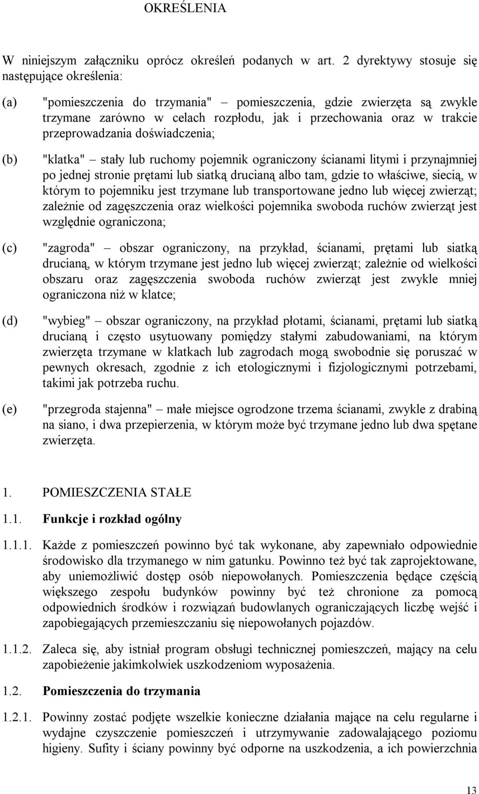 trakcie przeprowadzania doświadczenia; "klatka" stały lub ruchomy pojemnik ograniczony ścianami litymi i przynajmniej po jednej stronie prętami lub siatką drucianą albo tam, gdzie to właściwe,