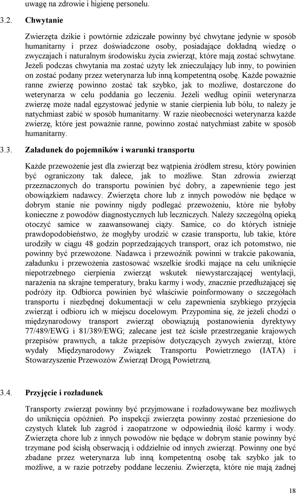 zwierząt, które mają zostać schwytane. Jeżeli podczas chwytania ma zostać użyty lek znieczulający lub inny, to powinien on zostać podany przez weterynarza lub inną kompetentną osobę.