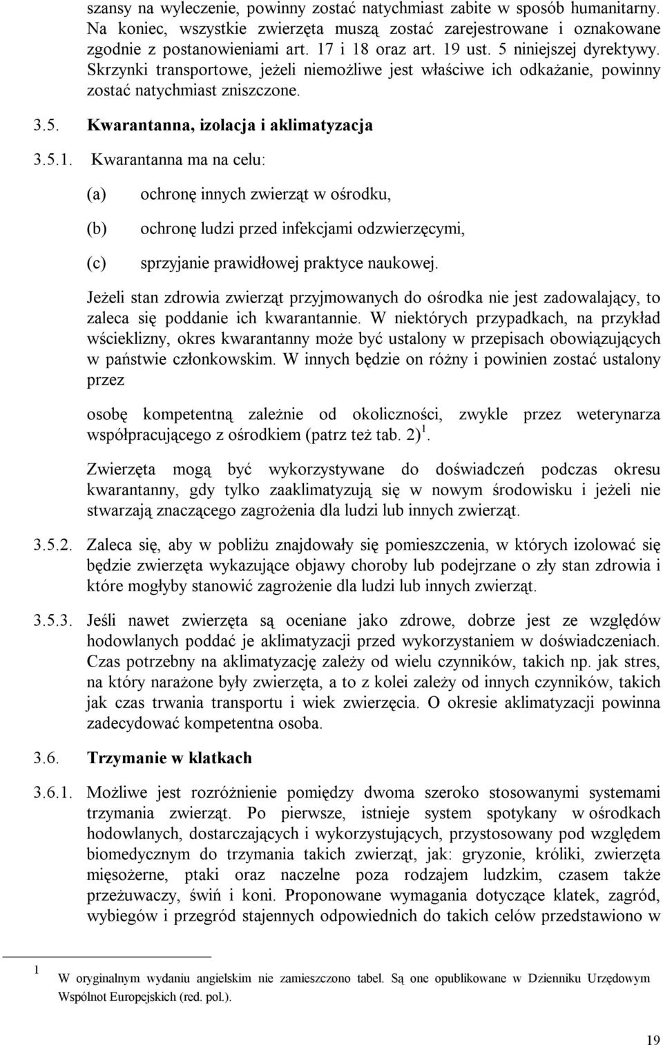 Jeżeli stan zdrowia zwierząt przyjmowanych do ośrodka nie jest zadowalający, to zaleca się poddanie ich kwarantannie.