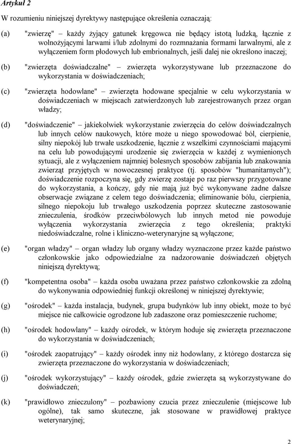 wykorzystywane lub przeznaczone do wykorzystania w doświadczeniach; "zwierzęta hodowlane" zwierzęta hodowane specjalnie w celu wykorzystania w doświadczeniach w miejscach zatwierdzonych lub
