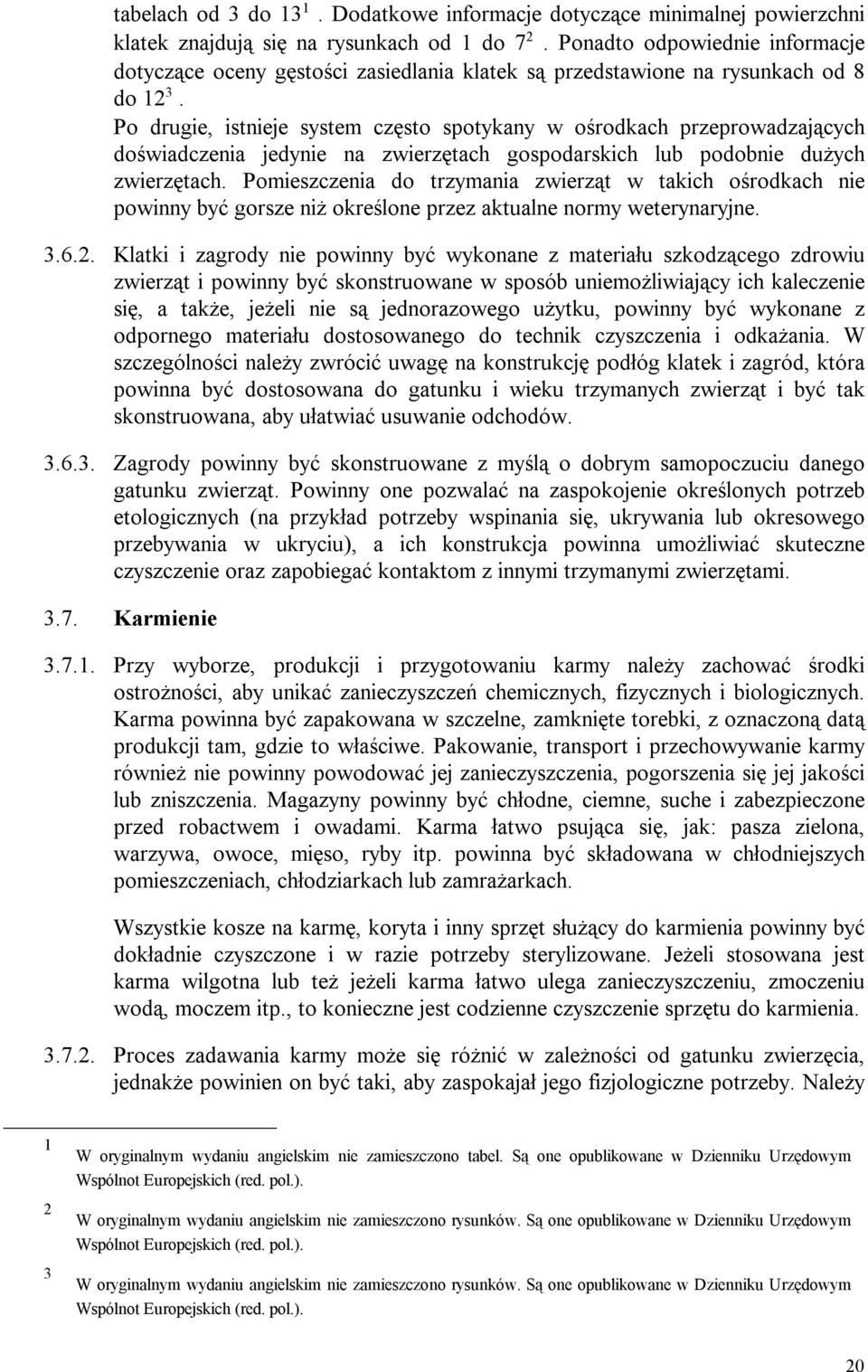Po drugie, istnieje system często spotykany w ośrodkach przeprowadzających doświadczenia jedynie na zwierzętach gospodarskich lub podobnie dużych zwierzętach.