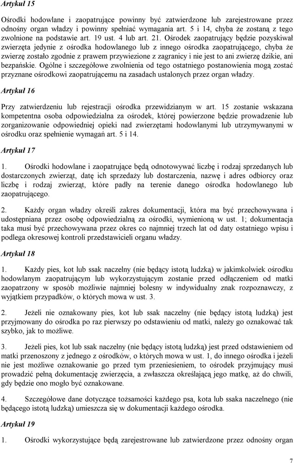 Ośrodek zaopatrujący będzie pozyskiwał zwierzęta jedynie z ośrodka hodowlanego lub z innego ośrodka zaopatrującego, chyba że zwierzę zostało zgodnie z prawem przywiezione z zagranicy i nie jest to