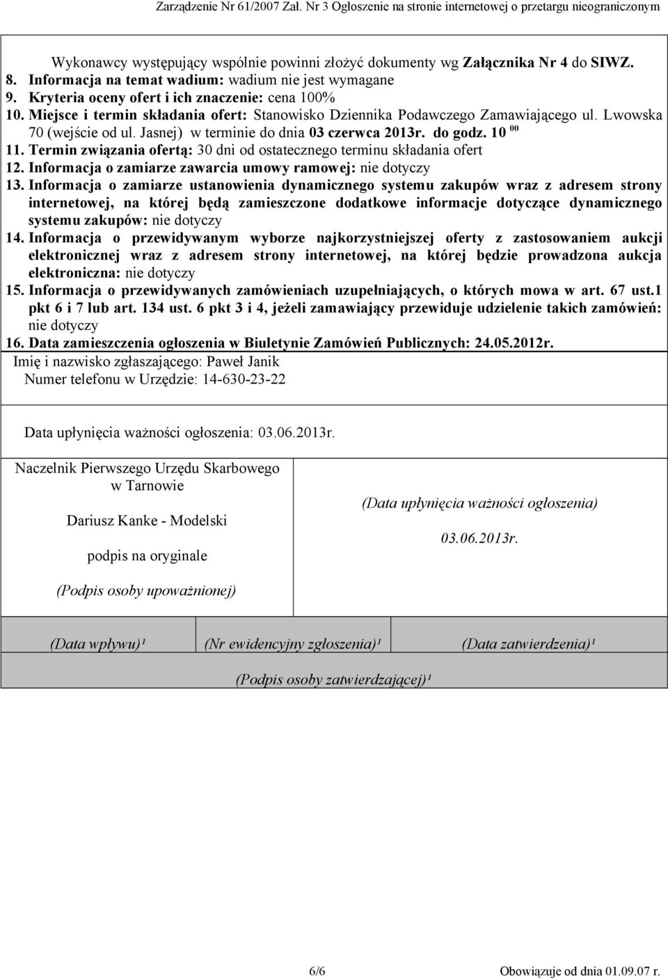 Termin związania ofertą: 30 dni od ostatecznego terminu składania ofert 12. Informacja o zamiarze zawarcia umowy ramowej: nie dotyczy 13.