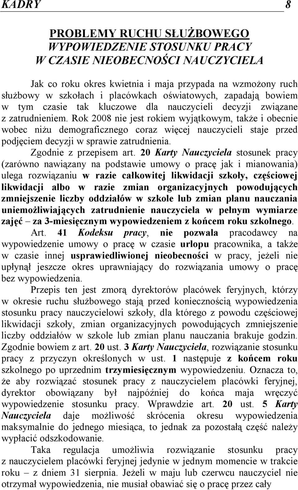 Rok 2008 nie jest rokiem wyjątkowym, także i obecnie wobec niżu demograficznego coraz więcej nauczycieli staje przed podjęciem decyzji w sprawie zatrudnienia. Zgodnie z przepisem art.