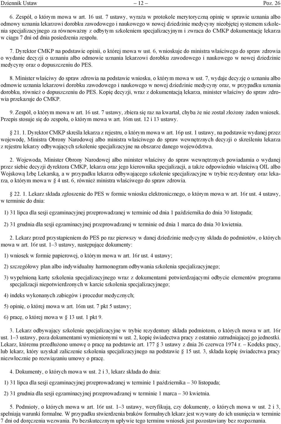 specjalizacyjnego za równoważny z odbytym szkoleniem specjalizacyjnym i zwraca do CMKP dokumentację lekarza w ciągu 7 dni od dnia posiedzenia zespołu. 7. Dyrektor CMKP na podstawie opinii, o której mowa w ust.