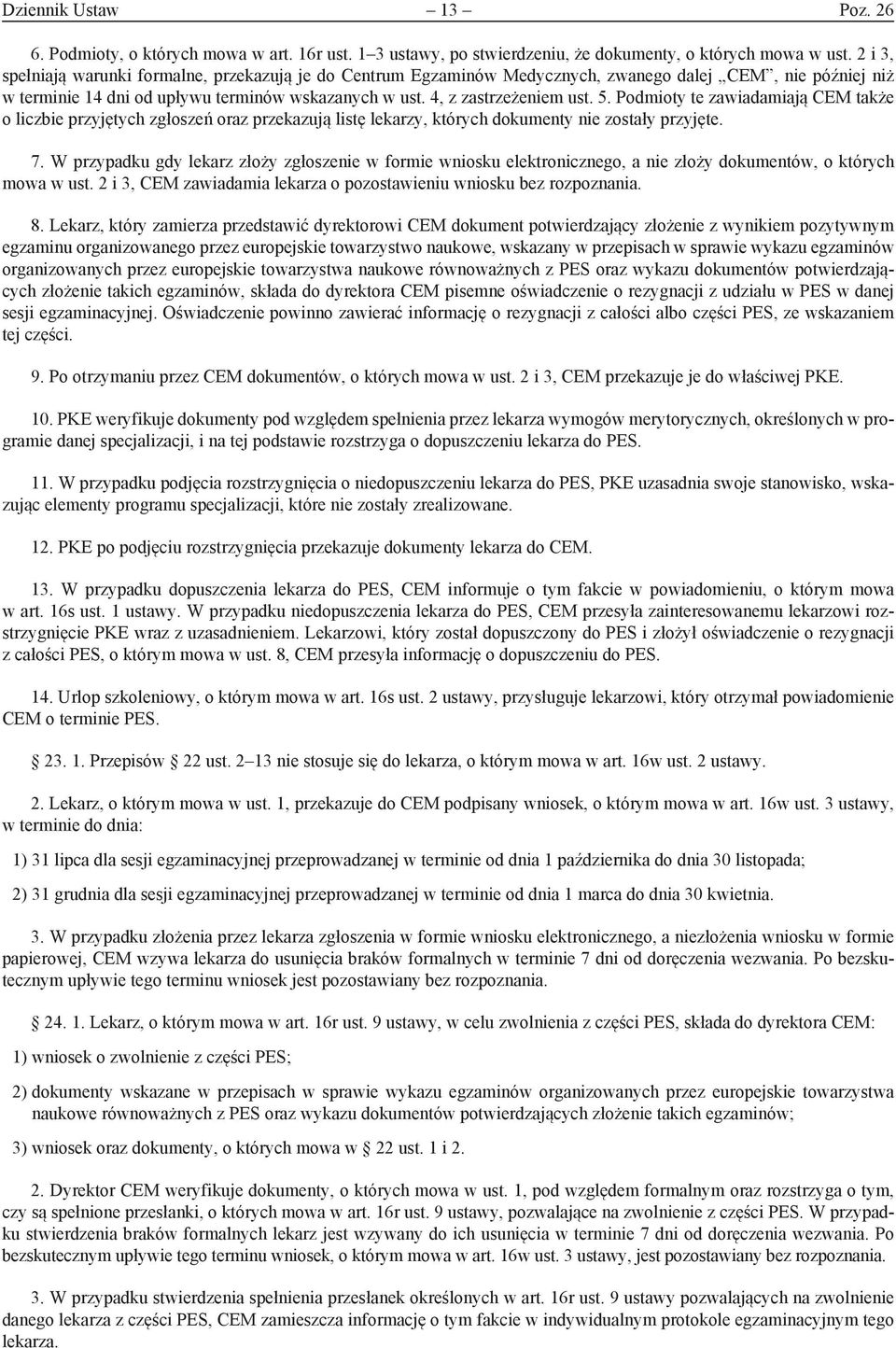 Podmioty te zawiadamiają CEM także o liczbie przyjętych zgłoszeń oraz przekazują listę lekarzy, których dokumenty nie zostały przyjęte. 7.