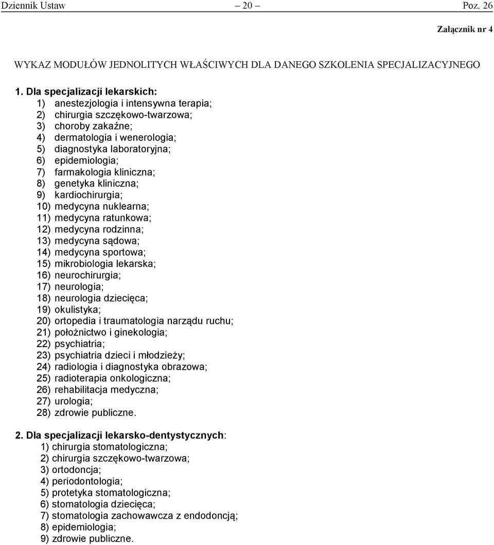 epidemiologia; 7) farmakologia kliniczna; 8) genetyka kliniczna; 9) kardiochirurgia; 10) medycyna nuklearna; 11) medycyna ratunkowa; 12) medycyna rodzinna; 13) medycyna sądowa; 14) medycyna sportowa;