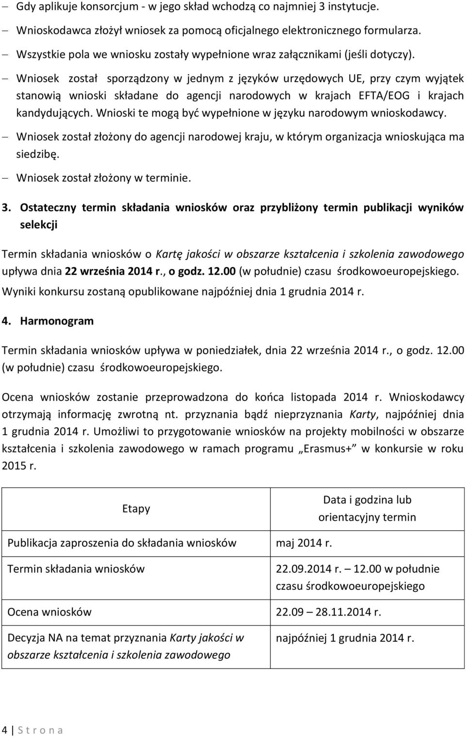 Wniosek został sporządzony w jednym z języków urzędowych UE, przy czym wyjątek stanowią wnioski składane do agencji narodowych w krajach EFTA/EOG i krajach kandydujących.