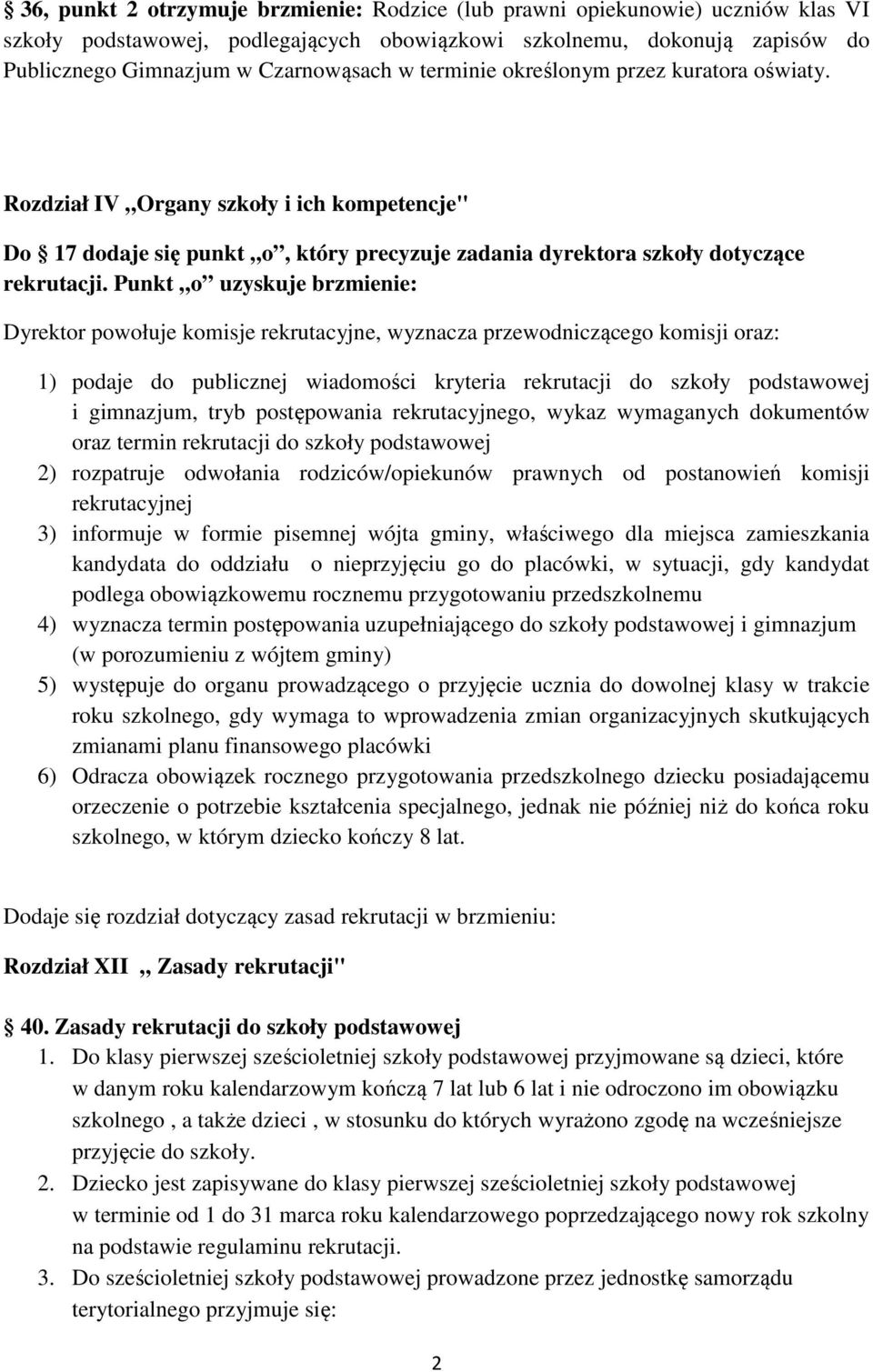 Punkt o uzyskuje brzmienie: Dyrektor powołuje komisje rekrutacyjne, wyznacza przewodniczącego komisji oraz: 1) podaje do publicznej wiadomości kryteria rekrutacji do szkoły podstawowej i gimnazjum,