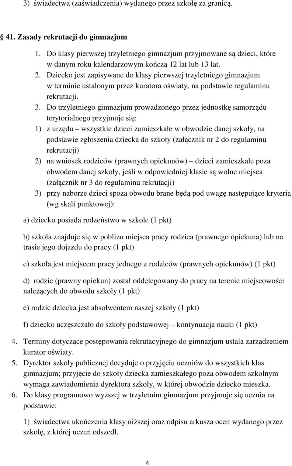 Dziecko jest zapisywane do klasy pierwszej trzyletniego gimnazjum w terminie ustalonym przez kuratora oświaty, na podstawie regulaminu rekrutacji. 3.