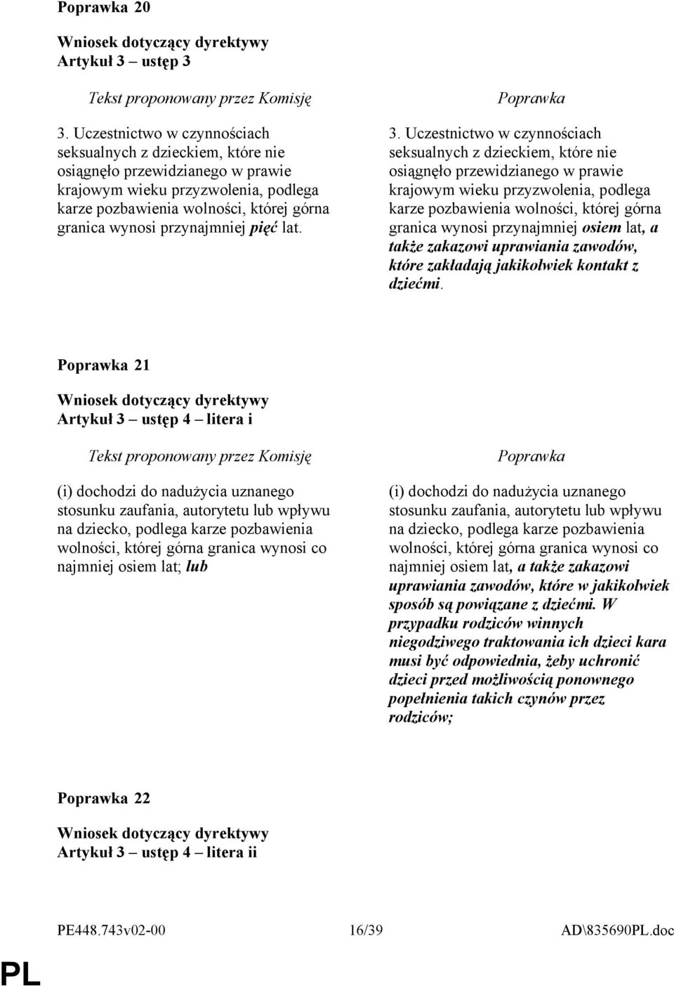 przynajmniej pięć lat. 3.  przynajmniej osiem lat, a także zakazowi uprawiania zawodów, które zakładają jakikolwiek kontakt z dziećmi.