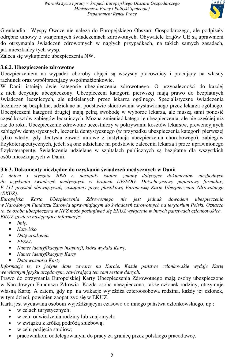 Ubezpieczenie zdrowotne Ubezpieczeniem na wypadek choroby objęci są wszyscy pracownicy i pracujący na własny rachunek oraz współpracujący współmałżonkowie.