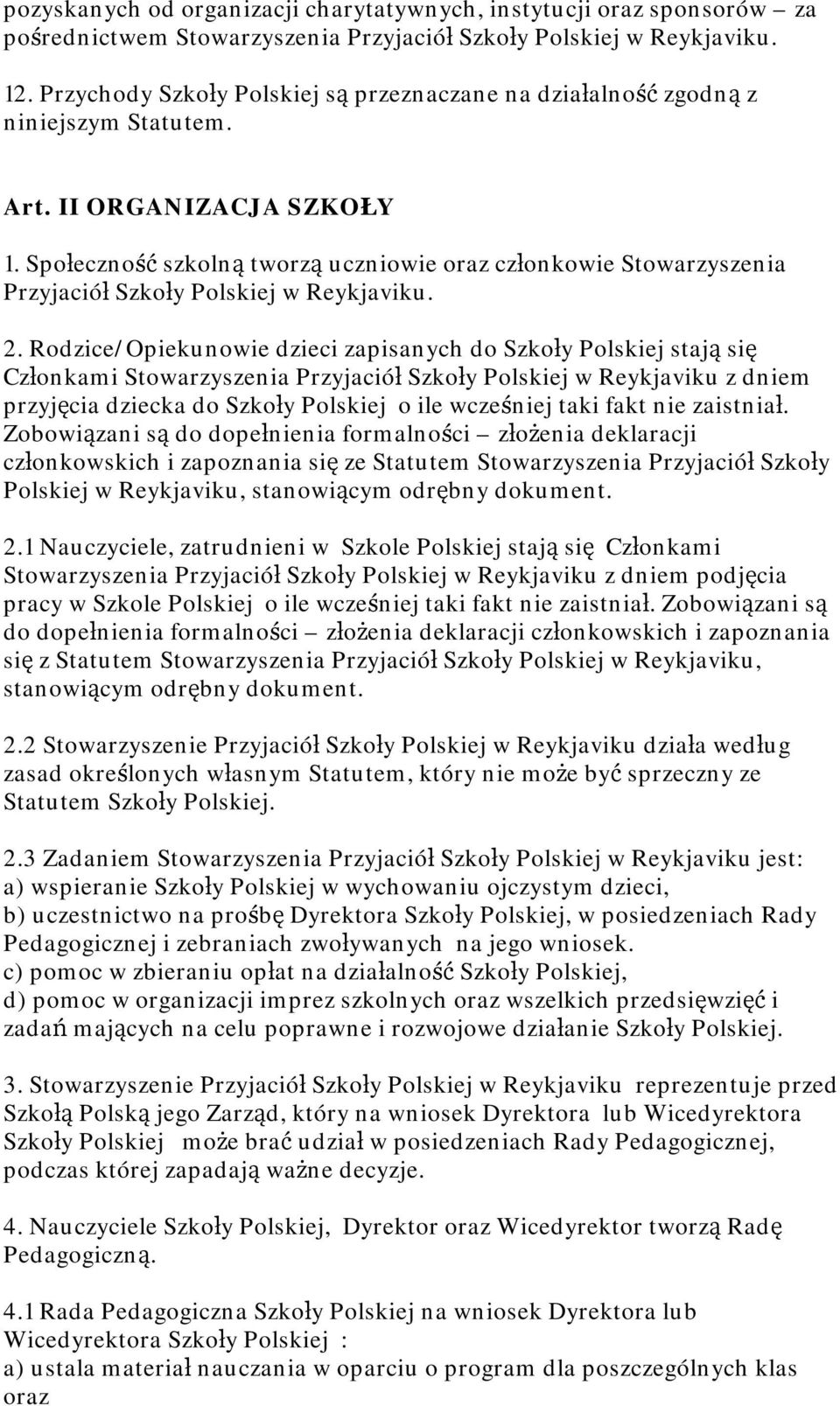 Społeczność szkolną tworzą uczniowie oraz członkowie Stowarzyszenia Przyjaciół Szkoły Polskiej w Reykjaviku. 2.