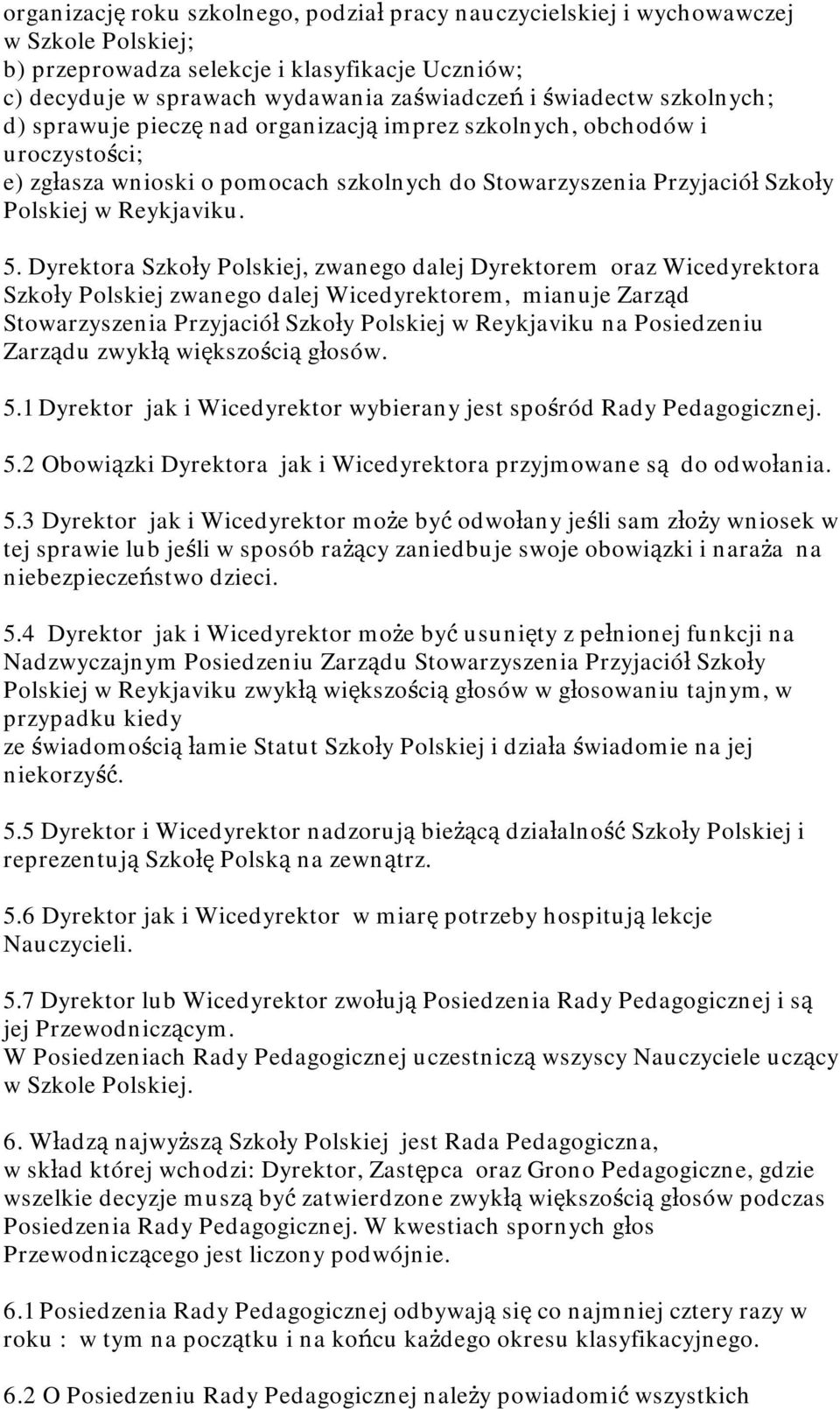 Dyrektora Szkoły Polskiej, zwanego dalej Dyrektorem oraz Wicedyrektora Szkoły Polskiej zwanego dalej Wicedyrektorem, mianuje Zarząd Stowarzyszenia Przyjaciół Szkoły Polskiej w Reykjaviku na