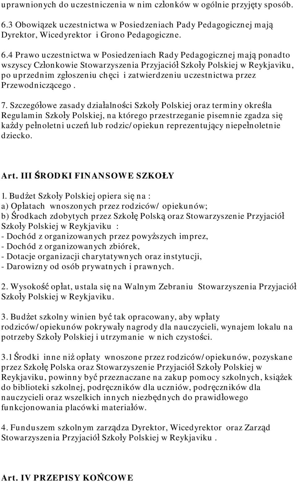 4 Prawo uczestnictwa w Posiedzeniach Rady Pedagogicznej mają ponadto wszyscy Członkowie Stowarzyszenia Przyjaciół Szkoły Polskiej w Reykjaviku, po uprzednim zgłoszeniu chęci i zatwierdzeniu