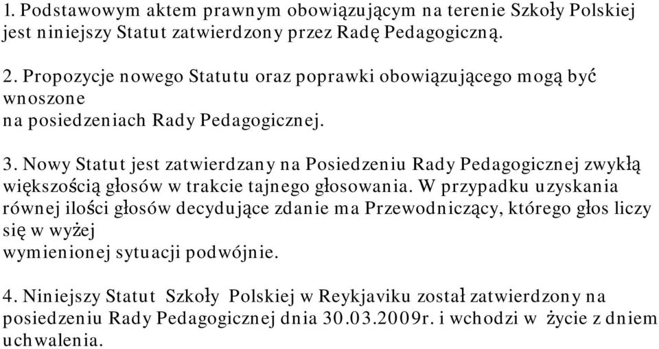 Nowy Statut jest zatwierdzany na Posiedzeniu Rady Pedagogicznej zwykłą większością głosów w trakcie tajnego głosowania.