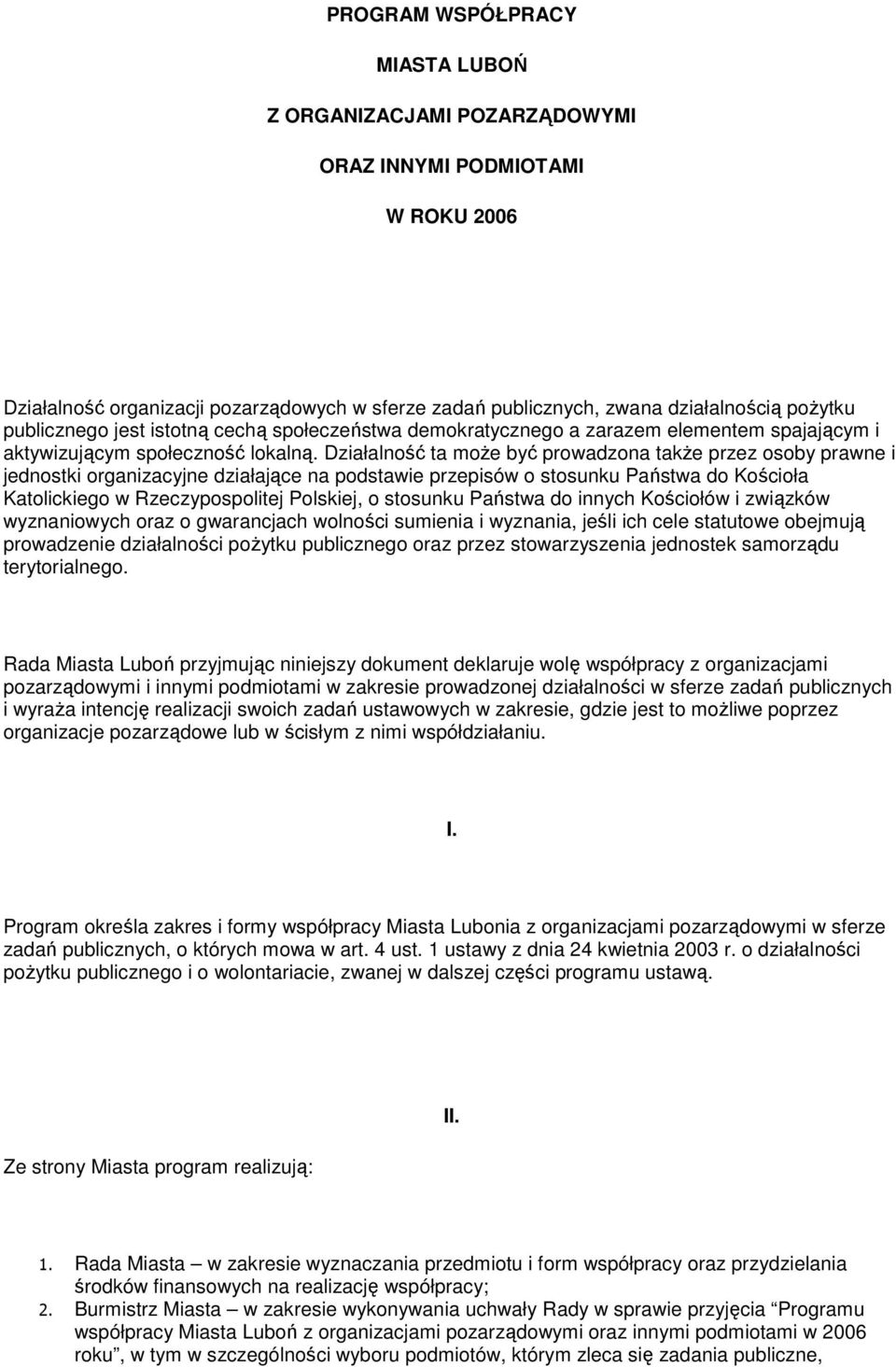 Działalność ta moŝe być prowadzona takŝe przez osoby prawne i jednostki organizacyjne działające na podstawie przepisów o stosunku Państwa do Kościoła Katolickiego w Rzeczypospolitej Polskiej, o