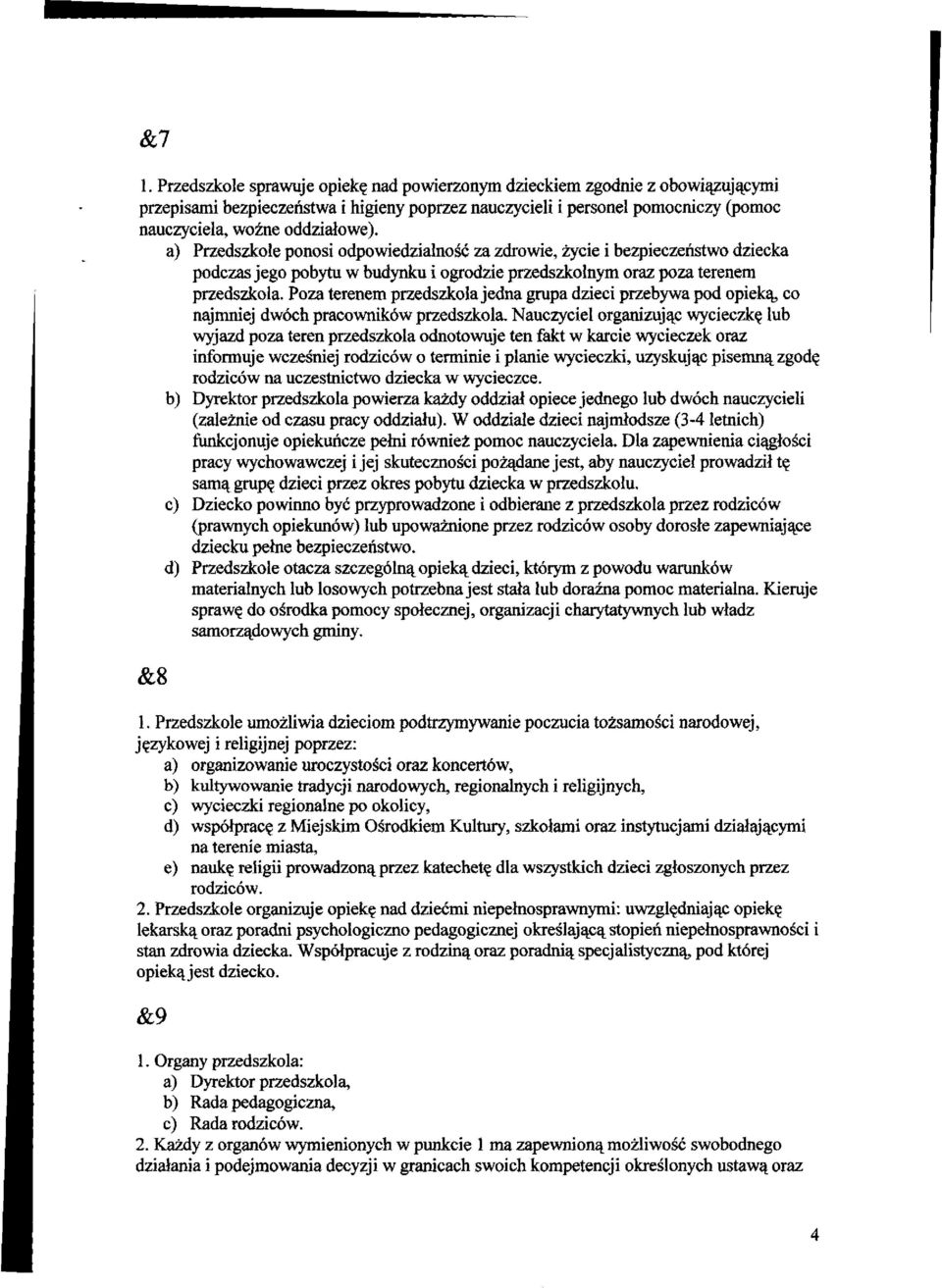 Poza terenem przedszkola jedna grupa dzieci przebywa pod opieką, co najmniej dwóch pracowników przedszkola.