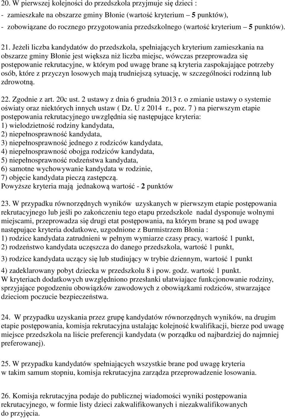 Jeżeli liczba kandydatów do przedszkola, spełniających kryterium zamieszkania na obszarze gminy Błonie jest większa niż liczba miejsc, wówczas przeprowadza się postępowanie rekrutacyjne, w którym pod