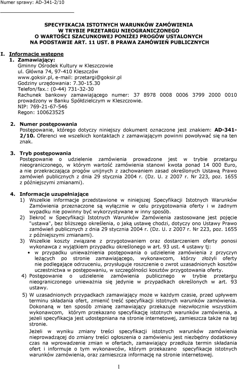 : (0-44) 731-32-30 Rachunek bankowy zamawiającego numer: 37 8978 0008 0006 3799 2000 0010 prowadzony w Banku Spółdzielczym w Kleszczowie. NIP: 769-21-67-546 Regon: 100623525 2.